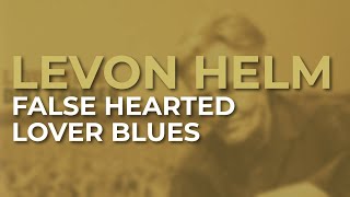 Levon Helm  False Hearted Lover Blues Official Audio [upl. by Eissim]