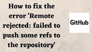 How to fix the error Remote rejected failed to push some refs to the repository [upl. by Namas289]