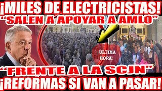 MILES DE ELECTRICISTAS SALEN A APOYAR A AMLO FRENTE A LA SCJN REFORMAS SI VAN A PASAR [upl. by Braden685]