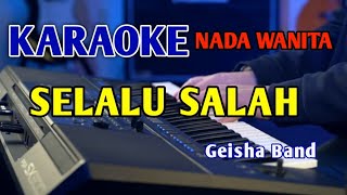 SELALU SALAH  KARAOKE NADA WANITA gaisha [upl. by Aikemit191]