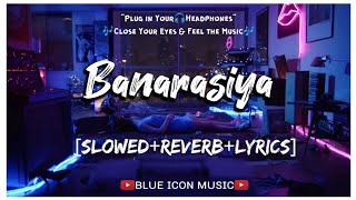 Banarasiya  SlowedReverbLyrics Song  Raanjhanaa  Shreya Ghoshal  AR Rahman [upl. by Ciaphus143]