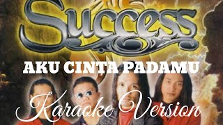 Success  Aku Cinta Padamu Karaoke Version [upl. by Chastain270]