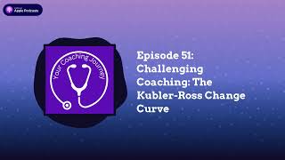 Episode 51 Challenging Coaching The KublerRoss Change Curve  Your Coaching Journey [upl. by Eliot515]