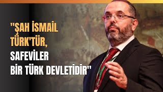 quotŞah İsmail Türktür Safeviler Bir Türk Devletidirquot [upl. by Ahsikahs]