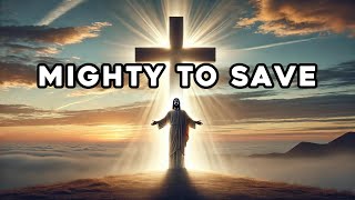 Mighty to Save  Prayer Song  Healing Music  Trust God [upl. by Ayhay]