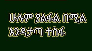 ሁሉም ያልፋል በሚል እንዳታጣ ተስፋ [upl. by Hadria849]