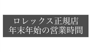 ロレックス正規店年末年始の一部店舗の営業時間のお知らせ [upl. by Ennovihc]