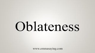 How To Say Oblateness [upl. by Immaj]