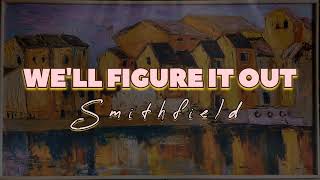 Smithfield  Well Figure It Out Lyrics [upl. by Tybalt534]