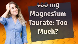 Is 400 mg of magnesium taurate too much [upl. by Burack853]