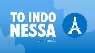 Como dizer TO INDO NESSA em francês [upl. by Salokin]