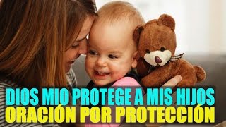 DIOS MIO PROTEGE A MIS HIJOS ORACION DE PROTECCIÓN [upl. by Constantino345]