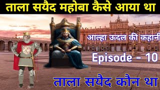 ताला सयैद कौन था। वह महोबा कैसे आया थाAalha udal ki kahani episode 10 adbhut history of India [upl. by Nyleve62]