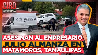 Asesinan al empresario Julio Almanza en Matamoros Tamaulipas  Ciro Gómez Leyva [upl. by Naivatco]