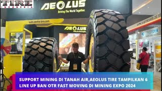 SUPPORT MINING DI TANAH AIR AEOLUS TIRE TAMPILKAN 6 LINE UP BAN OTR FAST MOVING DI MINING EXPO 2024 [upl. by Von]