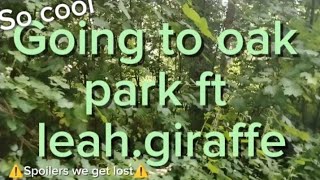 Going to oak part ft Leahgiraffe check description [upl. by Martelle]