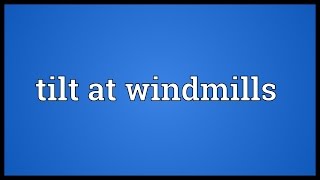 Tilt at windmills Meaning [upl. by Boarer]