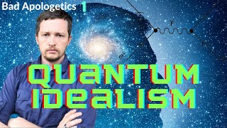 Bad Apologetics Ep 1  InspiringPhilosophy and Quantum Idealism [upl. by Ettenor]