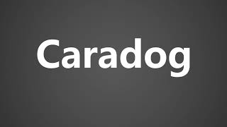 How To Pronounce Caradog [upl. by Ynetruoc]