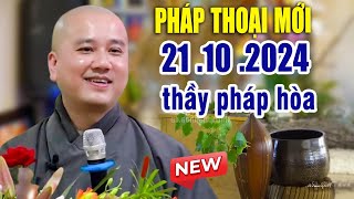 Pháp Thoại Mới 21 10 2024  Thầy Thích Pháp Hòa Rất Hay [upl. by Charin60]