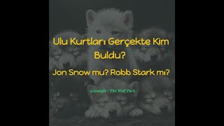 Ulu Kurtları Gerçekte Kim Buldu Jon Snow mu Robb Stark mı [upl. by Tutt]