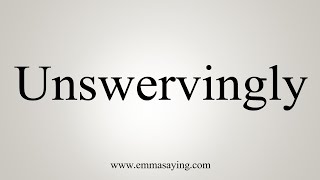 How To Say Unswervingly [upl. by Kolivas]