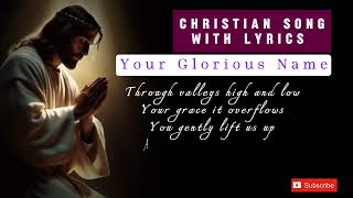 CHRISTIAN SONG WITH LYRICS  YOUR GLORIOUS NAME  PRAISE AND WORSHIP SONG [upl. by Fraser]