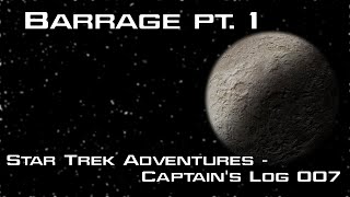 Star Trek Adventures Captains Log Actual Play 007  Barrage pt 1 [upl. by Edaj]