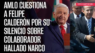 AMLO cuestiona a Felipe Calderón por su silencio sobre colaborador hallado narco [upl. by Hassett]