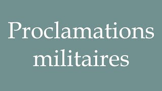 How to Pronounce Proclamations militaires Military proclamations Correctly in French [upl. by Lyndes318]