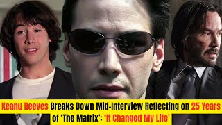 Keanu Reeves Breaks Down MidInterview Reflecting on 25 Years of ‘The Matrix’ ‘It Changed My Life’ [upl. by Alix]