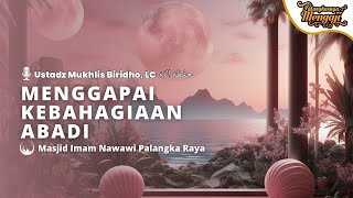 Ustadz Mukhlis Biridho  Menggapai Kebahagiaan Abadi [upl. by Neltiac873]