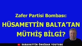 Zafer Partisi Bombası HÜSAMETTİN BALTADAN MÜTHİŞ BİLGİ [upl. by Enaj]