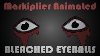 Markiplier Animated  BLEACHED EYEBALLS [upl. by Trembly]