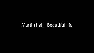 Beautiful life  Martin Hall [upl. by Bueschel]