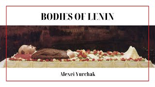 Alexei Yurchak — Bodies of Lenin [upl. by Neerol]