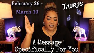 TAURUS A Message Meant SPECIFICALLY FOR YOU at This Very Moment  FEBRUARY 26  MARCH 10 [upl. by Elam441]