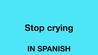 How To Say Stop crying In Spanish [upl. by Oine]