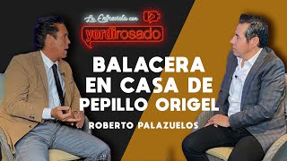 BALACERA en casa de PEPILLO ORIGEL  Roberto Palazuelos  La entrevista con Yordi Rosado [upl. by Iveksarap]