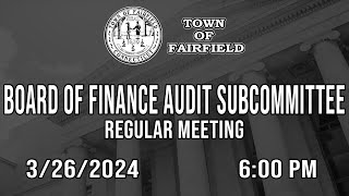 Board of Finance Audit Subcommittee Regular Meeting  3262024 [upl. by Ymled]