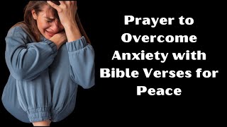 Prayer to Overcome Anxiety with Bible Verses for Peace [upl. by Akiram252]