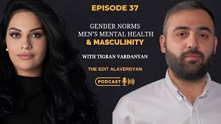 Tigran Vardanyan  Masculinity Mens Mental Health Gender Norms  The Edit Alaverdyan Podcast 37 [upl. by Nilyac]