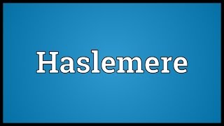 Haslemere Meaning [upl. by Eldin]