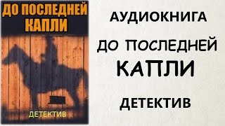 АУДИОКНИГА ДЕТЕКТИВ ДО ПОСЛЕДНЕЙ КАПЛИ [upl. by Yellas]