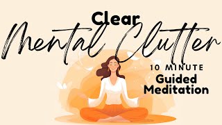 Clear Mental Clutter 10 Minute Guided Meditation  Daily Meditation [upl. by Imojean]