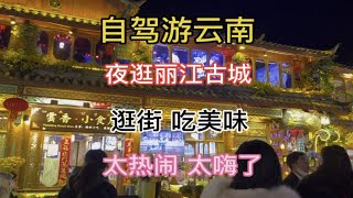 自驾游云南 夜逛丽江古城，逛街吃美味，太热闹 太嗨了 人真多！ [upl. by Ahsotan117]