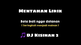 Mentahan Lirik DJ Kisinan 2  Bola Bali Nggo Dolanan [upl. by Nnovahs]