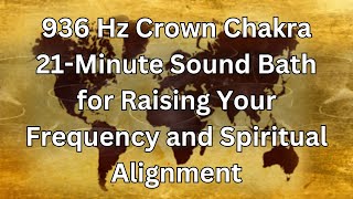 936 Hz Crown Chakra 21 Minute Sound Bath Raise Your Frequency and Spiritual Alignment [upl. by Hobie]