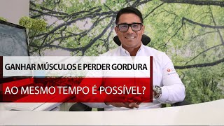 Ganhar massa muscular e perder gordura ao mesmo tempo é possível [upl. by Buff]