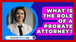 What Is The Role Of A Probate Attorney  CountyOfficeorg [upl. by Liz652]